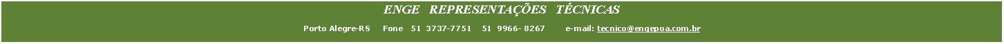 Caixa de Texto: ENGE   REPRESENTAES   TCNICAS    Porto Alegre-RS     Fone   51  3737-7751    51  9966- 8267        e-mail: tecnico@engepoa.com.br